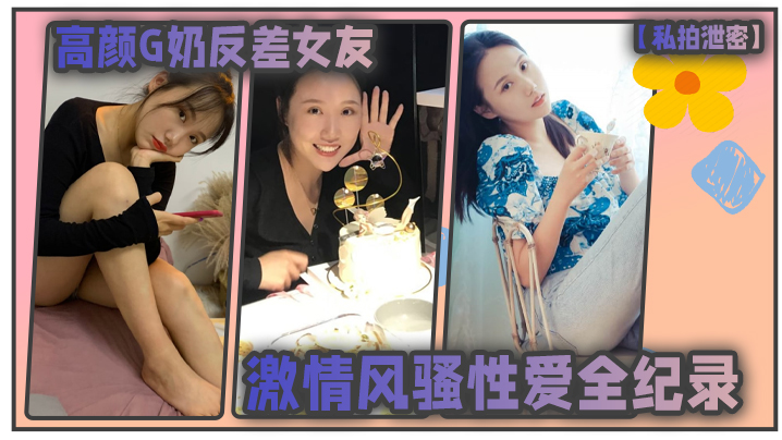 极品G奶反差女友私拍泄密！爆操到高潮浪叫不停