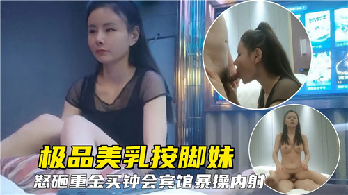 极品美乳按脚妹重金包夜宾馆爆操内射